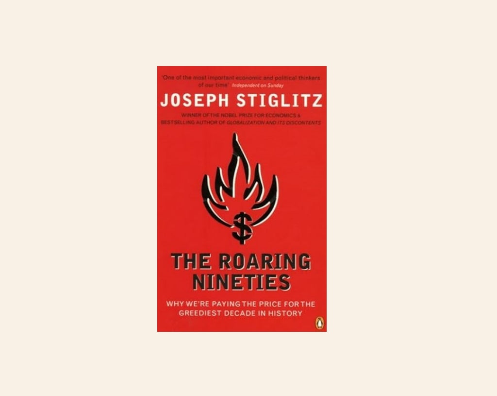 The roaring nineties: Why we're paying the price for the greediest decade in history - Joseph Stiglitz