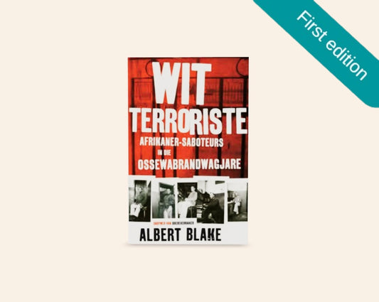 Wit terroriste: Afrikaner-saboteurs in die Ossewabrandwagjare - Albert Blake