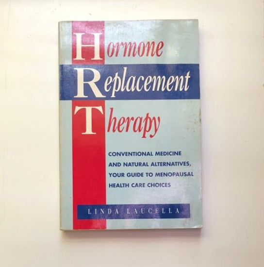 Hormone replacement therapy: Conventional medicine and natural alternatives, your guide to menopausal health care choices - Linda Laucella
