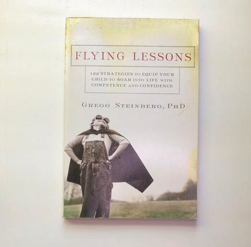 Flying lessons: 122 strategies to equip your child to soar into life with competence and confidence - Gregg Steinberg