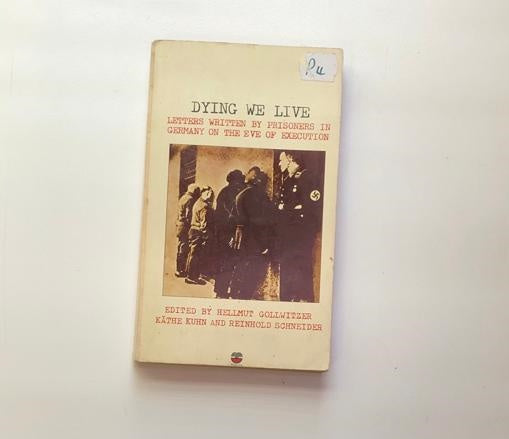 Dying we live: Letters written by prisoners in Germany on the eve of execution - Edited by Hellmut Gollwitzer, Käthe Kuhn and Reinhold Schneider