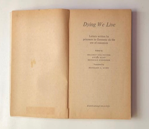 Dying we live: Letters written by prisoners in Germany on the eve of execution - Edited by Hellmut Gollwitzer, Käthe Kuhn and Reinhold Schneider