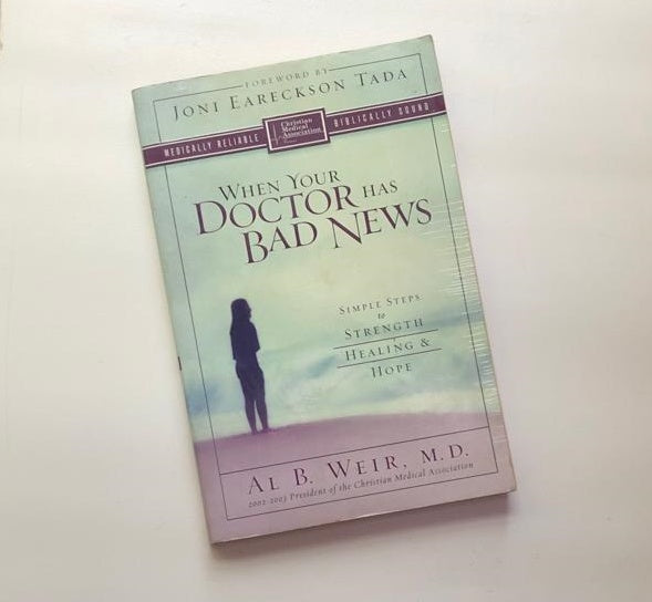When your doctor has bad news: Simple steps to strength, healing & hope - Al B. Weir. M.D.