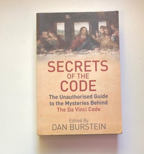 Secrets of the code: The unauthorized guide to the mysteries behind The Da Vinci Code - Edited by Dan Burnstein